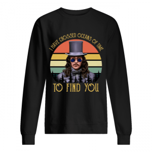 I Have Crossed Oceans Of Time To Dind You Unisex Sweatshirt
