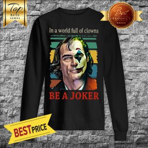 Joaquin Phoenix In A World Full Of Clowns Be A Joker Vintage Sweatshirt