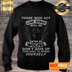 Those Who Act Like Sheep Will Be Eaten By Wolves Yourself Sweatshirt