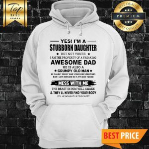 Yes I'm A Stubborn Daughter But Not Yours I Am The Property Of A Freaking Awesome Dad Hoodie