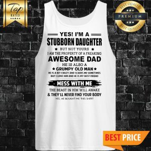 Yes I'm A Stubborn Daughter But Not Yours I Am The Property Of A Freaking Awesome Dad Tank Top