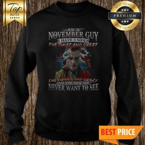 Official Joaquin Phoenix As A November Guy I Have 3 Sides The Quiet And Sweet The Funny Sweatshirt
