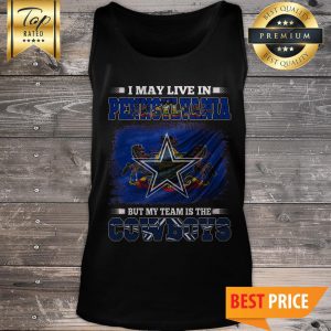 I May Live In Pennsylvania But My Team Is The Dallas Cowboys American Football Fans Tank Top