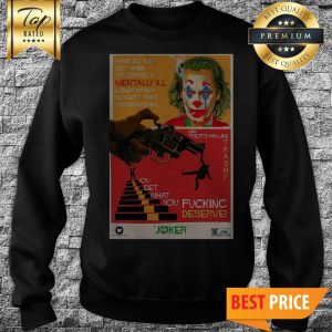 Joaquin Phoenix Joker What Do You Get When You Cross A Mentally Ill Loner Halloween Sweatshirt