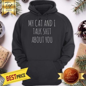 My Cat And I Talk Shit About You Hoodie