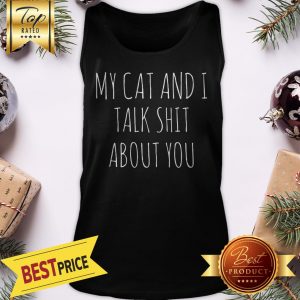 My Cat And I Talk Shit About You Tank Top