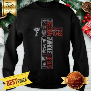 Official All I Need Today Is A Little Bit Of Deftones And A Whole Lot Of Jesus Sweatshirt