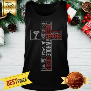 Official All I Need Today Is A Little Bit Of Deftones And A Whole Lot Of Jesus Tank Top