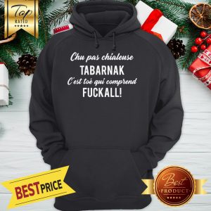 Official Chu Pas Chialeuse Tabarnak Fuckall Hoodie