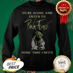 Master Yoda To Be Slone Listen To Pink Floyd Sometimes I Need Sweatshirt