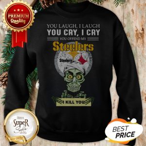 Pretty Jeff Dunham You Cry I Cry You Offend My Steelers I Kill You Sweatshirt