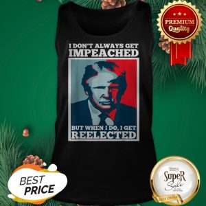 Pretty Trump 2020 I Dont Always Get Impeached I Get Reelected Tank Top