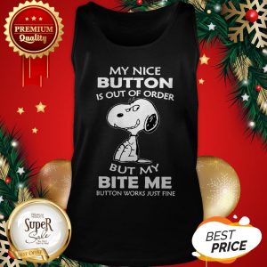 Snoopy My Nice Button Is Out Of Order But My Bite Me Button Works Just Fine Tank Top