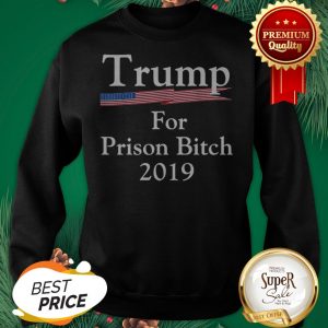 Trump For Prison Bitch 2019 American Flag Sweatshirt