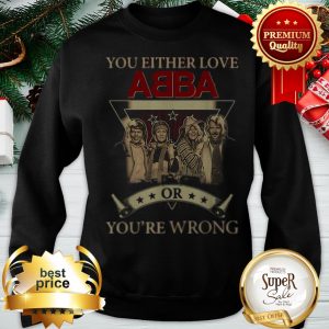 You Either Love ABBA Or You’re Wrong Sweatshirt