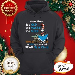 Dr Seuss Baby Yoda You’re Never Too Old Wacky Wild To Pick Up A Book And Read To A Child Hoodie
