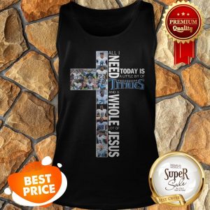 Official All I Need Today Is A lIttle Bit Of Titans And A Whole Lot Of Jesus Tank Top