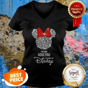 Nice Minnie Mouse I’m Done Adulting I’m Going To Disney V-neck