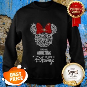Nice Minnie Mouse I’m Done Adulting I’m Going To Disney Sweatshirt