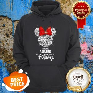 Nice Minnie Mouse I’m Done Adulting I’m Going To Disney Hoodie