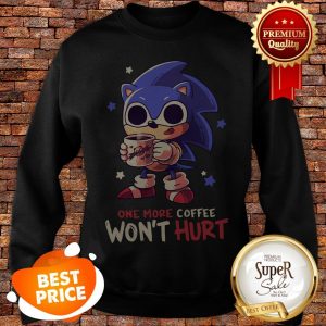 Nice Sonic One More Coffee Won’t Hurt Sweatshirt