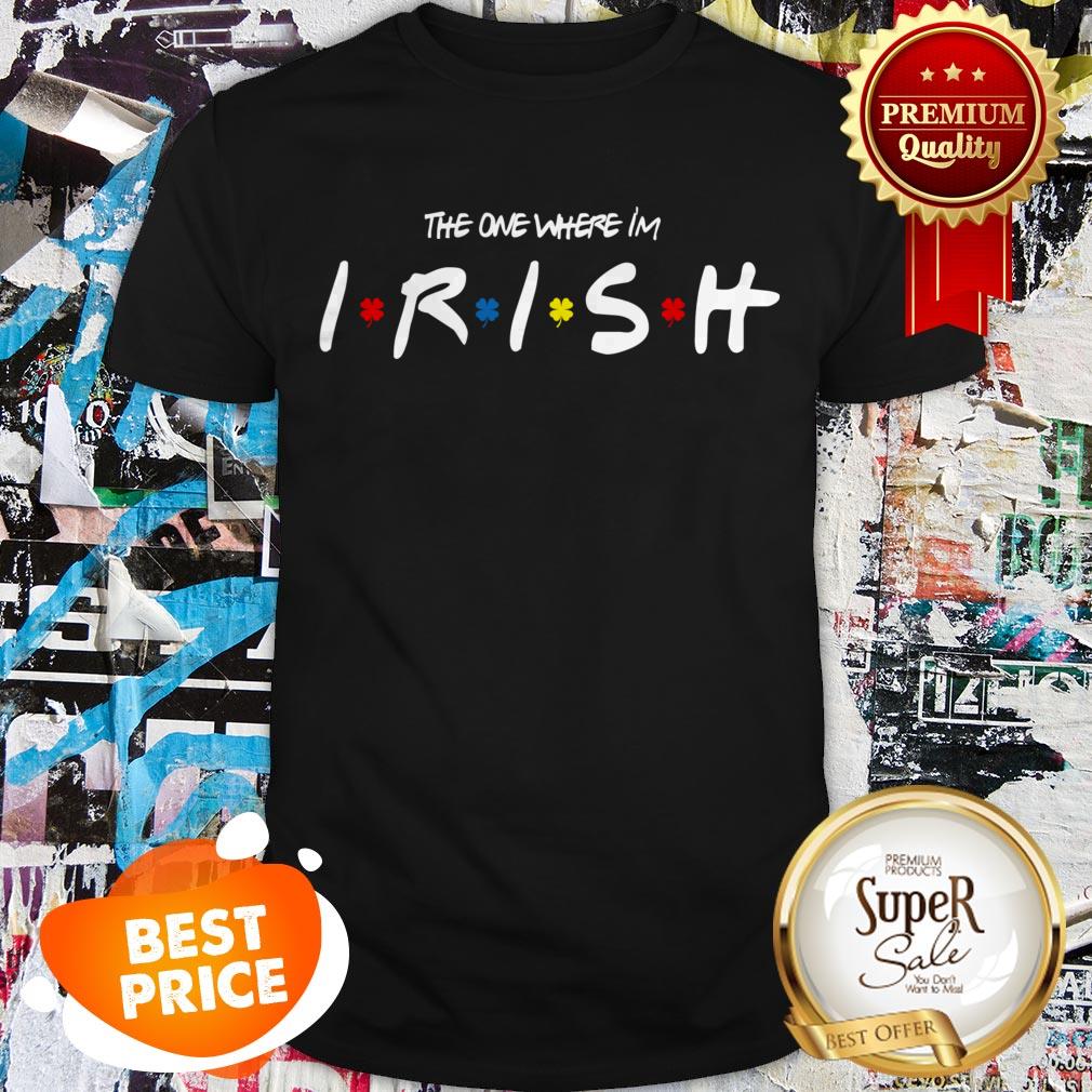 Official St. Patrick’s Day The One Where Im Irish Shirt Official St. Patrick’s Day The One Where Im Irish Shirt