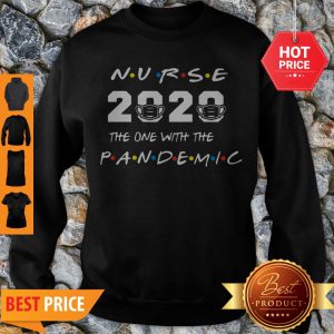 Good Nurse 2020 The One With The Pandemic Covid-19 Sweatshirt