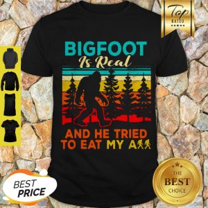 Nice Bigfoot Is Real And He Tried To Eat My Ass Vintage Shirt