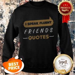 Nice I Speak Fluent Friends Quotes Sweatshirt