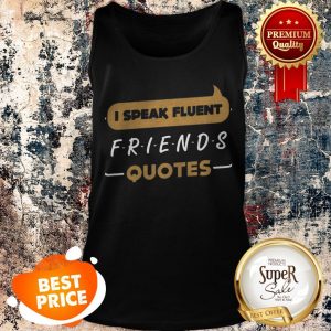 Nice I Speak Fluent Friends Quotes Tank top