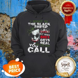 Nice Joker I Might Be The Black Sheep Of The Family But When Shit Hoodie