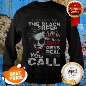 Nice Joker I Might Be The Black Sheep Of The Family But When Shit Sweatshirt