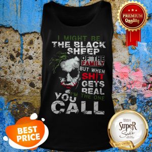 Nice Joker I Might Be The Black Sheep Of The Family But When Shit Tank Top