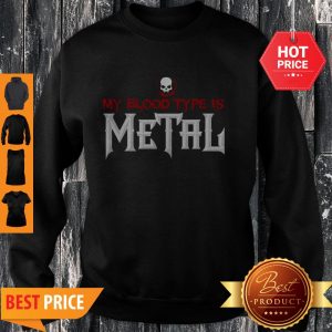 Nice My Blood Type Is Metal Sweatshirt