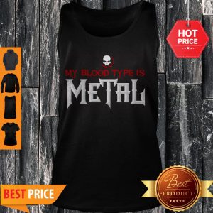 Nice My Blood Type Is Metal Tank Top