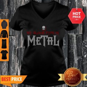Nice My Blood Type Is Metal V-neck