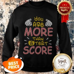 Nice You Are More Than A Test Score Sweatshirt