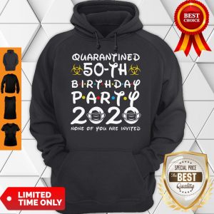 Nice Quarantined 50th Birthday Party 2020 None Of You Are Invited Hoodie