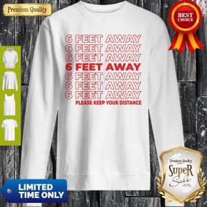 6 Feet Away Please Keep Your Distance Sweatshirt