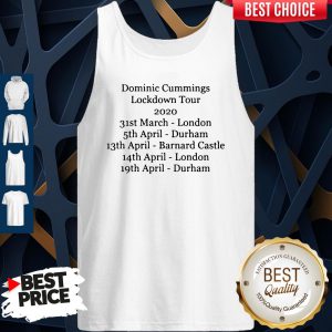 Dominic Cummings Lockdown Tour 2020 31st March London 5th April Durham Tank Top