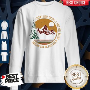 Don’t Hate People I Just Feel Better When They’re Not Around Camping Sweatshirt
