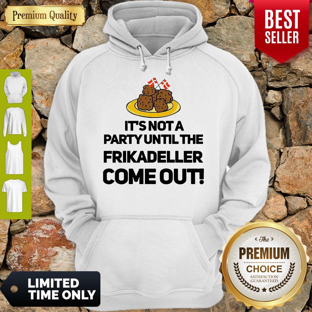 It's Not A Party Until The Frikadeller Come Out Hoodie It's Not A Party Until The Frikadeller Come Out Hoodie
