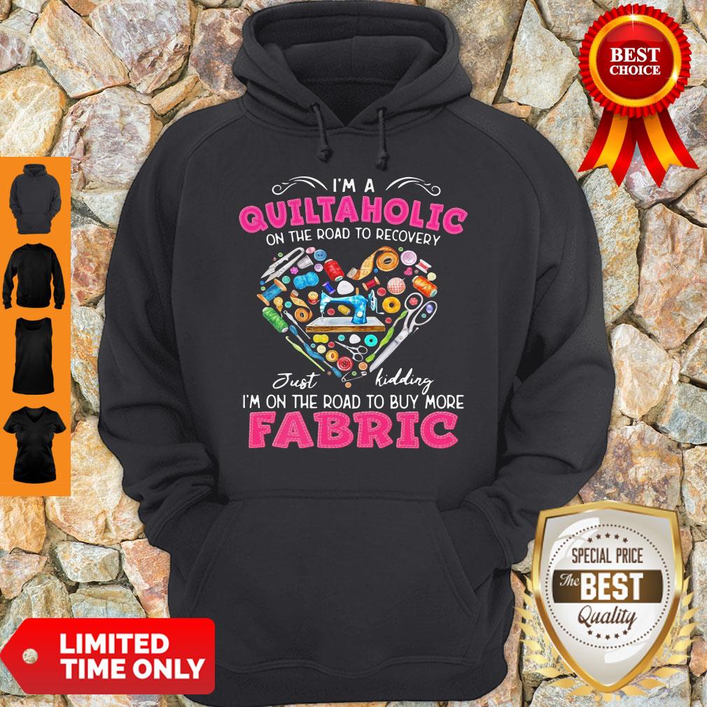 I'm A Quiltaholic On The Road To Recovery Just Kidding Heart Hoodie I'm A Quiltaholic On The Road To Recovery Just Kidding Heart Hoodie