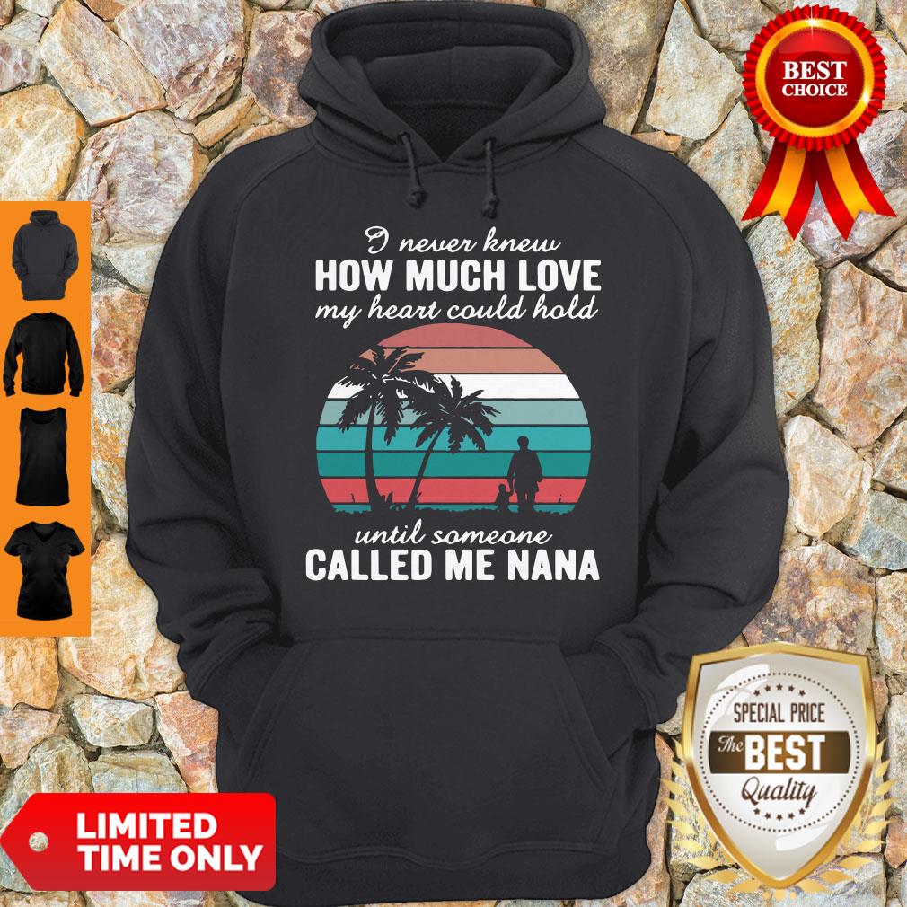 I Never Knew How Much Love My Heart Could Hold Until Someone Called Me Nana Vintage Hoodie I Never Knew How Much Love My Heart Could Hold Until Someone Called Me Nana Vintage Hoodie