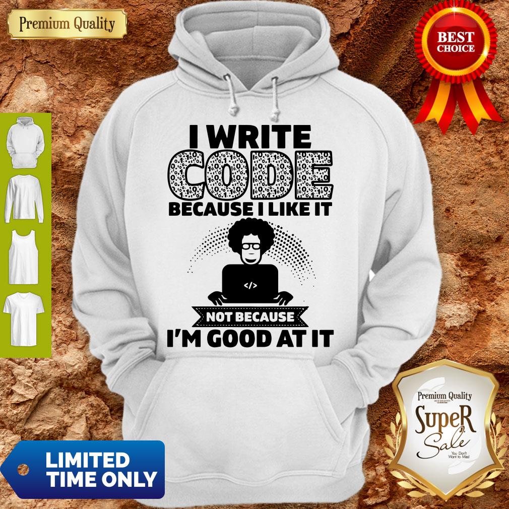 I Write Code Because I Like It Not Because I’m Good At It Hoodie I Write Code Because I Like It Not Because I’m Good At It Hoodie