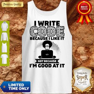 I Write Code Because I Like It Not Because I’m Good At It Tank Top