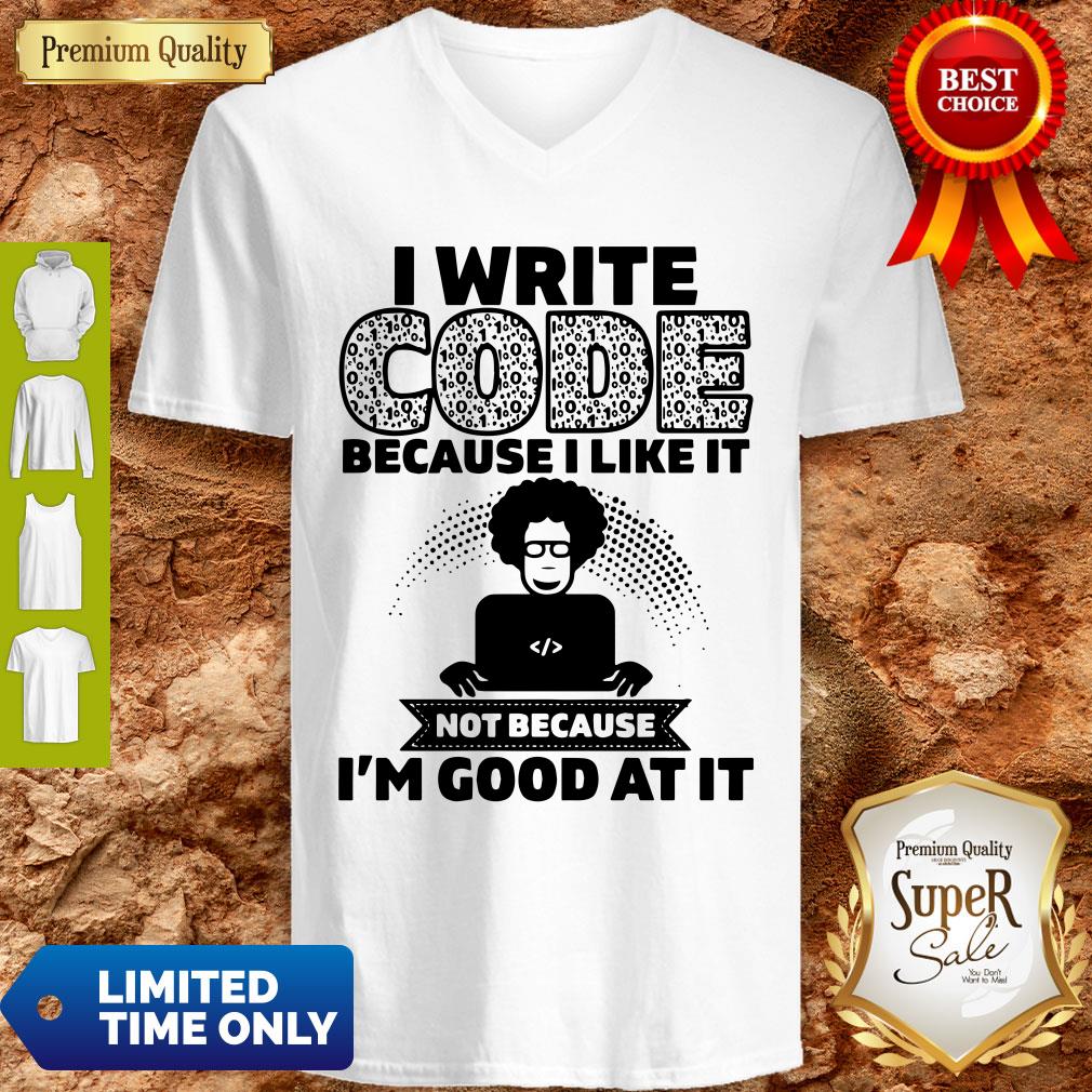 I Write Code Because I Like It Not Because I’m Good At It V-neck I Write Code Because I Like It Not Because I’m Good At It V-neck