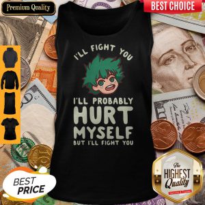 I’ll Fight You I’ll Probably Hurt Myself But I’ll Fight You Midoriya Tank Top