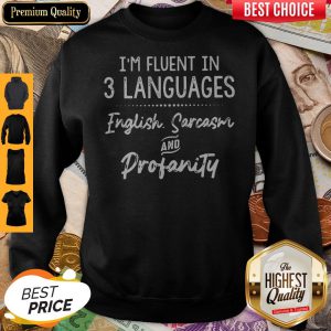 I’m Fluent In 3 Languages English Sarcasm And Profanity Sweatshirt