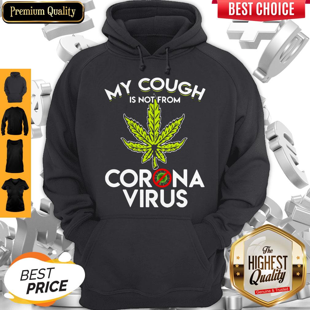 Official Cannabis Marijuana My Cough Is Not From Corona Virus Hoodie Official Cannabis Marijuana My Cough Is Not From Corona Virus Hoodie